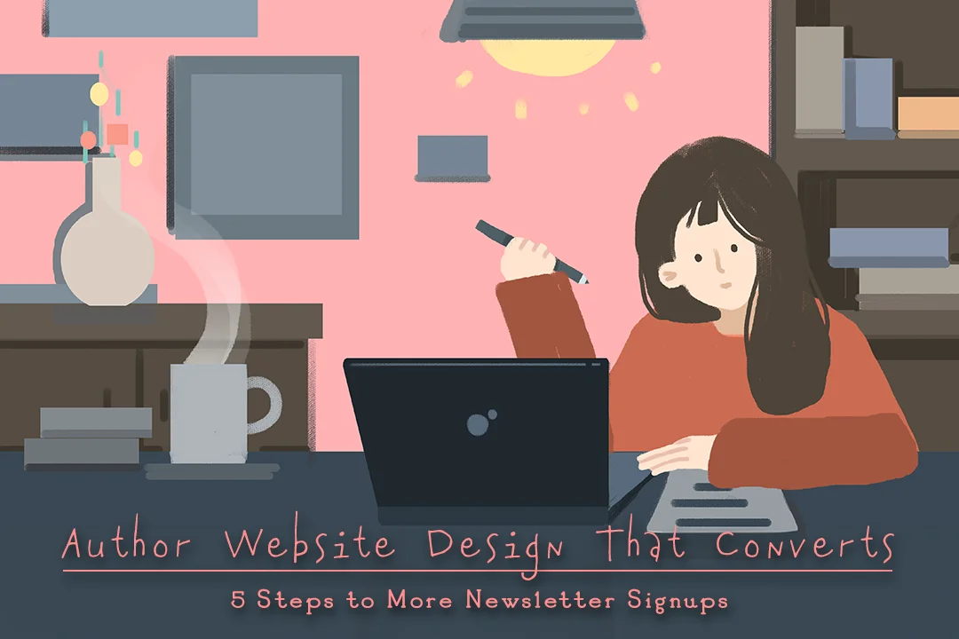 Author Website Design That Converts: 5 Steps to More Newsletter Signups